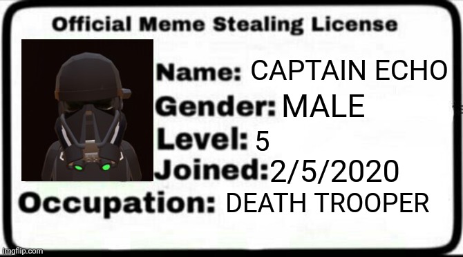 It got allowed :D | CAPTAIN ECHO; MALE; 5; 2/5/2020; DEATH TROOPER | image tagged in meme stealing license | made w/ Imgflip meme maker