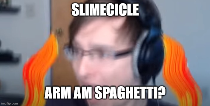 SLIMECICLE; ARM AM SPAGHETTI? | made w/ Imgflip meme maker