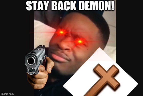 just a little sum I made for y'all :P | image tagged in stay back demon | made w/ Imgflip meme maker