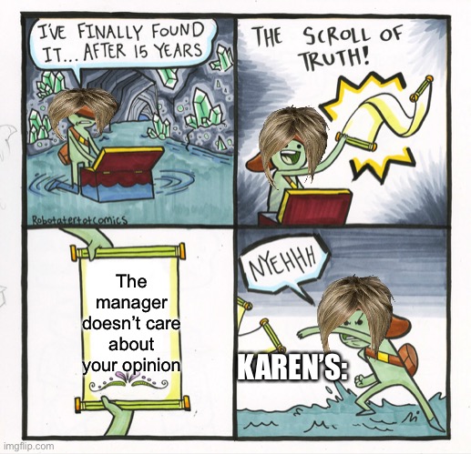 Karen meme | The manager doesn’t care about your opinion; KAREN’S: | image tagged in memes,the scroll of truth | made w/ Imgflip meme maker