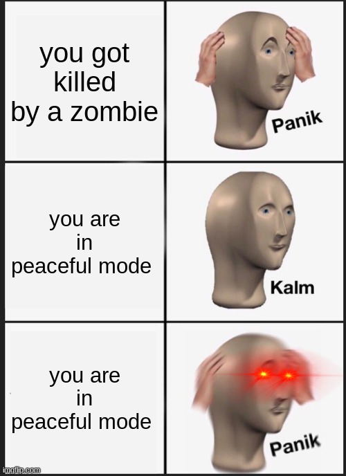 wtf | you got killed by a zombie; you are in peaceful mode; you are in peaceful mode | image tagged in memes,panik kalm panik | made w/ Imgflip meme maker