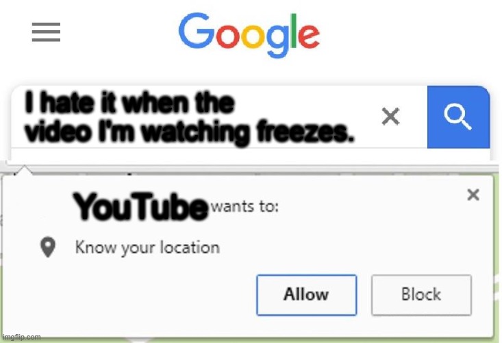 Welp... | I hate it when the video I'm watching freezes. YouTube | image tagged in wants to know your location | made w/ Imgflip meme maker