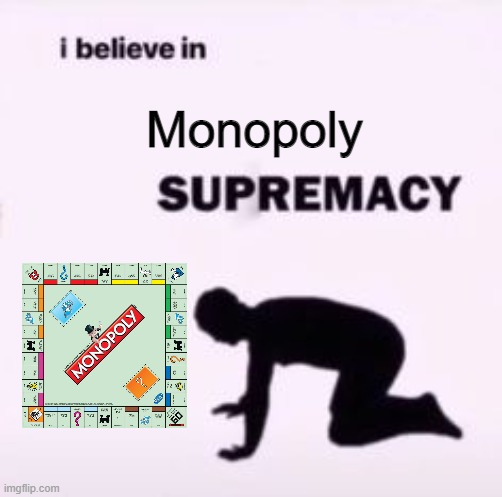 I believe in supremacy | Monopoly | image tagged in i believe in supremacy | made w/ Imgflip meme maker