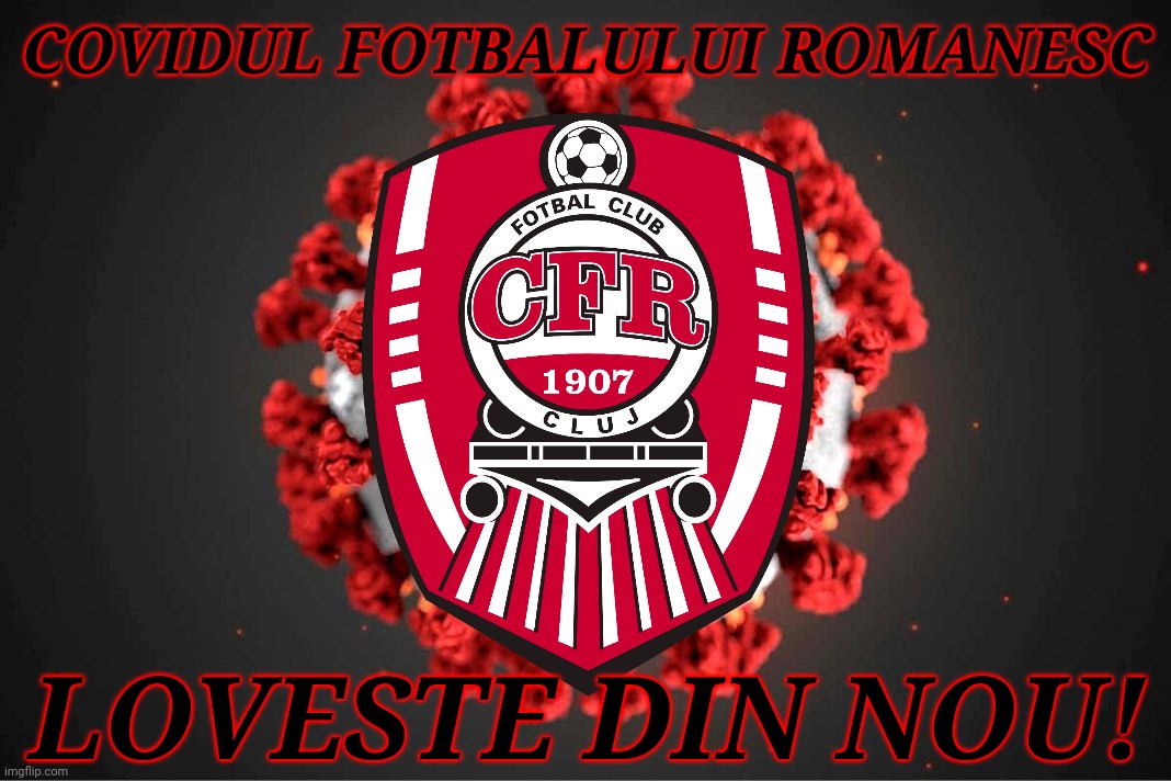 Covidul Fotbalului Romanesc 1-0 Dinamo | COVIDUL FOTBALULUI ROMANESC; LOVESTE DIN NOU! | image tagged in cfr cluj,coronavirus,covid-19,not funny,we're all doomed,evil | made w/ Imgflip meme maker