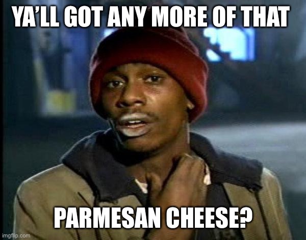 Crack cheese | YA’LL GOT ANY MORE OF THAT; PARMESAN CHEESE? | image tagged in dave chappelle | made w/ Imgflip meme maker