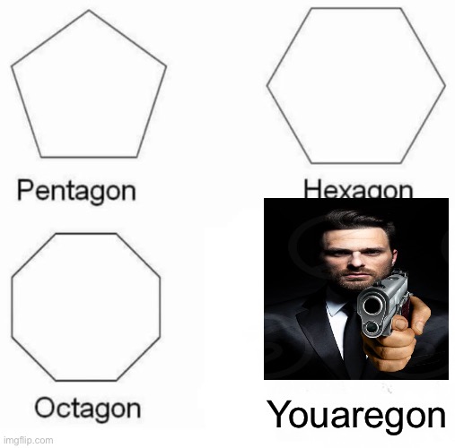 Pentagon Hexagon Octagon | Youaregon | image tagged in memes,pentagon hexagon octagon | made w/ Imgflip meme maker