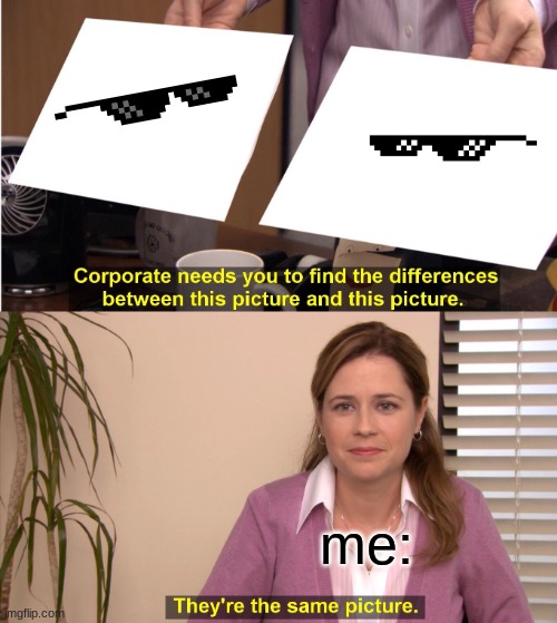 They're legit the same but revamped | me: | image tagged in memes,they're the same picture | made w/ Imgflip meme maker