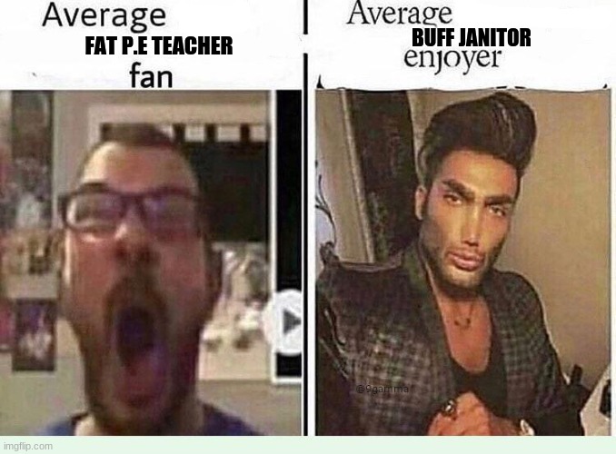 Team Janitor who's with me | BUFF JANITOR; FAT P.E TEACHER | image tagged in average blank fan vs average blank enjoyer,die,one does not simply | made w/ Imgflip meme maker