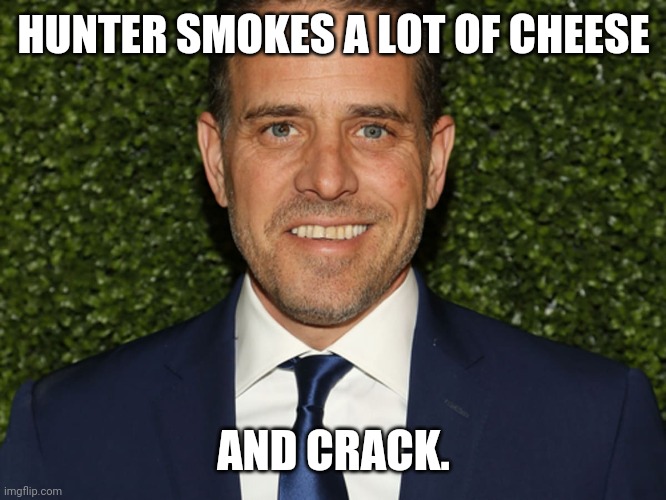 Parmesan cheese | HUNTER SMOKES A LOT OF CHEESE; AND CRACK. | image tagged in memes | made w/ Imgflip meme maker
