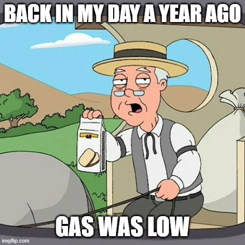 Now its high and higher than pre-covid | BACK IN MY DAY A YEAR AGO; GAS WAS LOW | image tagged in memes,pepperidge farm remembers,gas,expensive | made w/ Imgflip meme maker