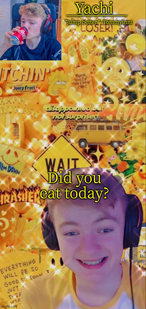 Yachi's tommy temp | Did you eat today? | image tagged in yachi's tommy temp | made w/ Imgflip meme maker