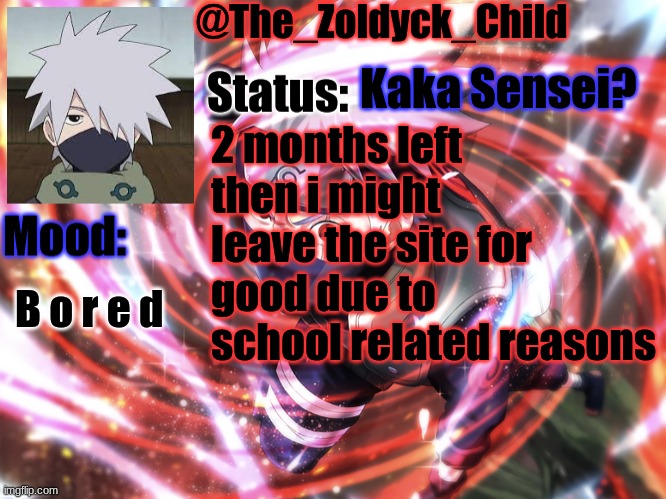Kaka Sensei? | Kaka Sensei? 2 months left then i might leave the site for good due to school related reasons; B o r e d | image tagged in kakashi | made w/ Imgflip meme maker
