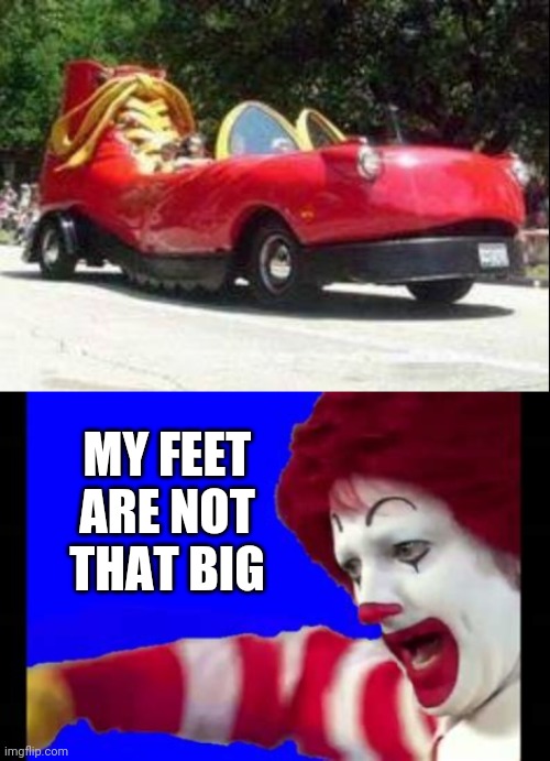 CLOWN FOOT | MY FEET ARE NOT THAT BIG | image tagged in clown,ronald mcdonald,cars,strange cars | made w/ Imgflip meme maker