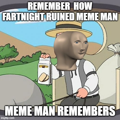 shame to fortnite!!!!!! | REMEMBER  HOW FARTNIGHT RUINED MEME MAN; MEME MAN REMEMBERS | image tagged in memes,pepperidge farm remembers | made w/ Imgflip meme maker