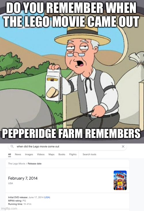 I’m gonna make u feel old | DO YOU REMEMBER WHEN THE LEGO MOVIE CAME OUT; PEPPERIDGE FARM REMEMBERS | image tagged in memes,pepperidge farm remembers | made w/ Imgflip meme maker