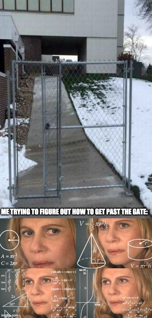 Hurmmmm | ME TRYING TO FIGURE OUT HOW TO GET PAST THE GATE: | image tagged in calculating meme | made w/ Imgflip meme maker