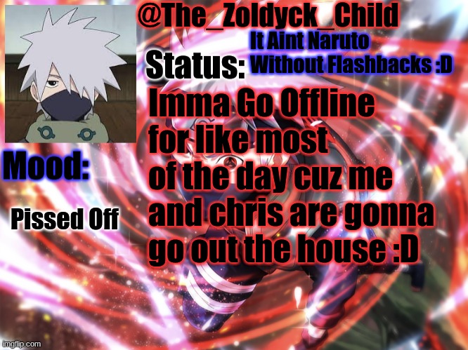 Kakashi | It Aint Naruto Without Flashbacks :D; Imma Go Offline for like most of the day cuz me and chris are gonna go out the house :D; Pissed Off | image tagged in kakashi | made w/ Imgflip meme maker