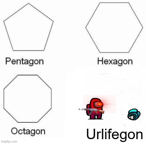 URLIFEGON | Urlifegon | image tagged in memes,pentagon hexagon octagon | made w/ Imgflip meme maker