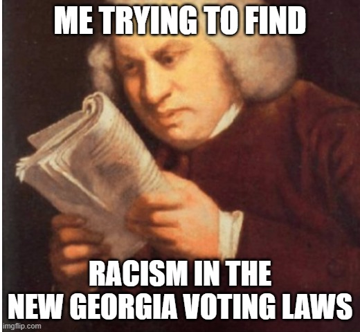me trying to find | ME TRYING TO FIND; RACISM IN THE NEW GEORGIA VOTING LAWS | image tagged in me trying to find | made w/ Imgflip meme maker