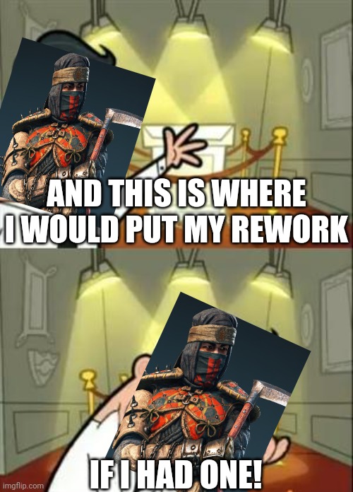Shinobi mains. I feel your pain. |  AND THIS IS WHERE I WOULD PUT MY REWORK; IF I HAD ONE! | image tagged in memes,this is where i'd put my trophy if i had one,for honor | made w/ Imgflip meme maker