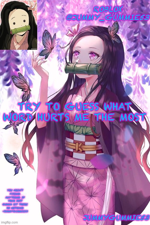 JummyGummie53 announcement temp | TRY TO GUESS WHAT WORD HURTS ME THE MOST | image tagged in jummygummie53 announcement temp | made w/ Imgflip meme maker