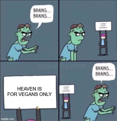zombie brains | HEAVEN IS FOR VEGANS ONLY | image tagged in zombie brains | made w/ Imgflip meme maker