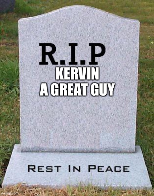 Rip | KERVIN
A GREAT GUY | image tagged in rip headstone | made w/ Imgflip meme maker