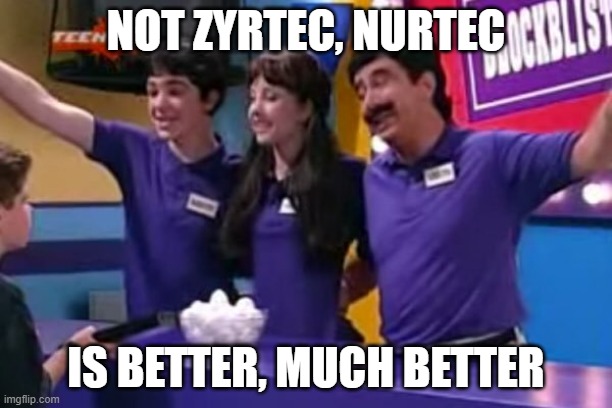 blockblister | NOT ZYRTEC, NURTEC; IS BETTER, MUCH BETTER | image tagged in blockblister | made w/ Imgflip meme maker