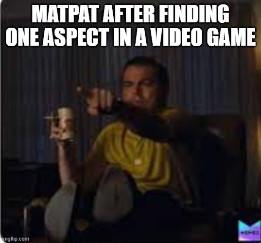 Guy pointing at TV | MATPAT AFTER FINDING ONE ASPECT IN A VIDEO GAME | image tagged in guy pointing at tv | made w/ Imgflip meme maker