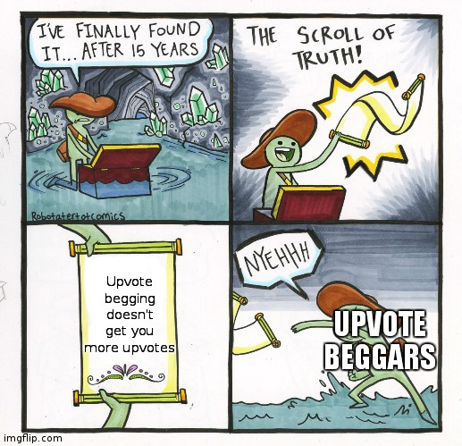 More of the truth | Upvote begging doesn't get you more upvotes; UPVOTE BEGGARS | image tagged in memes,the scroll of truth | made w/ Imgflip meme maker