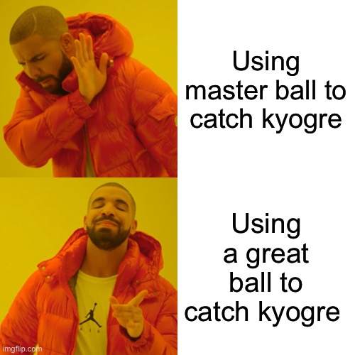 Drake Hotline Bling Meme | Using master ball to catch kyogre; Using a great ball to catch kyogre | image tagged in memes,drake hotline bling | made w/ Imgflip meme maker