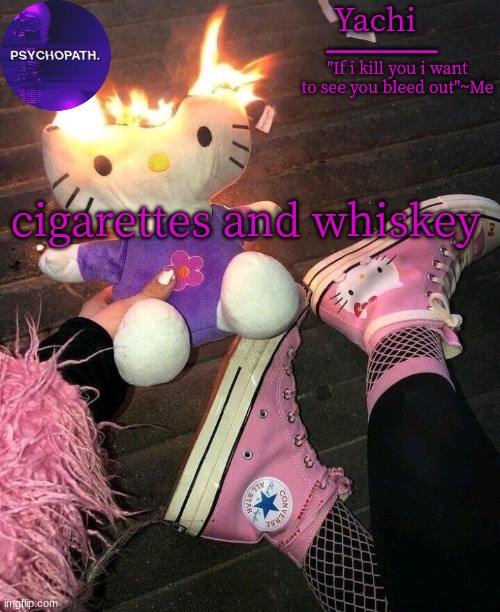 Yachi temp | cigarettes and whiskey | image tagged in yachi temp | made w/ Imgflip meme maker
