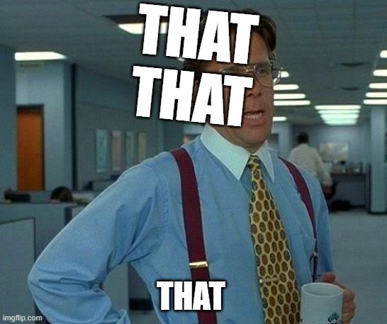 weird. | THAT
THAT; THAT | image tagged in memes,that would be great | made w/ Imgflip meme maker