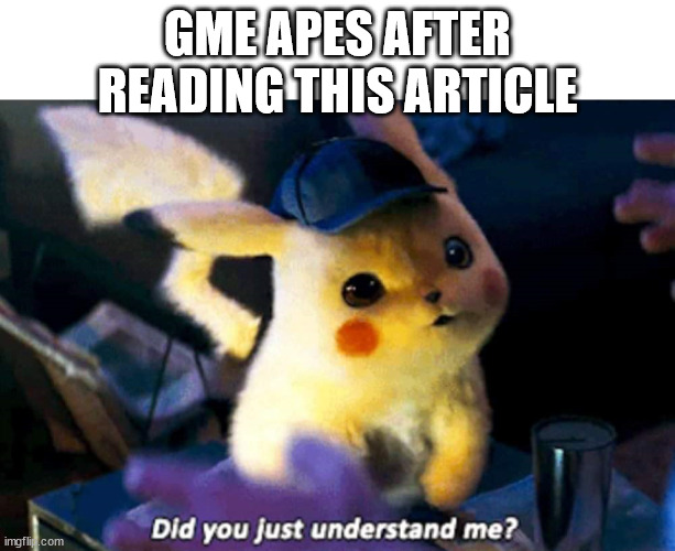 Did you just understand me? | GME APES AFTER READING THIS ARTICLE | image tagged in did you just understand me | made w/ Imgflip meme maker