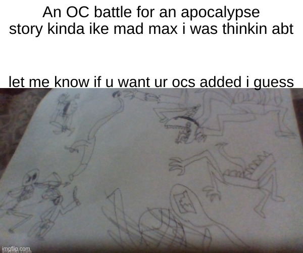 h | An OC battle for an apocalypse story kinda ike mad max i was thinkin abt; let me know if u want ur ocs added i guess | made w/ Imgflip meme maker