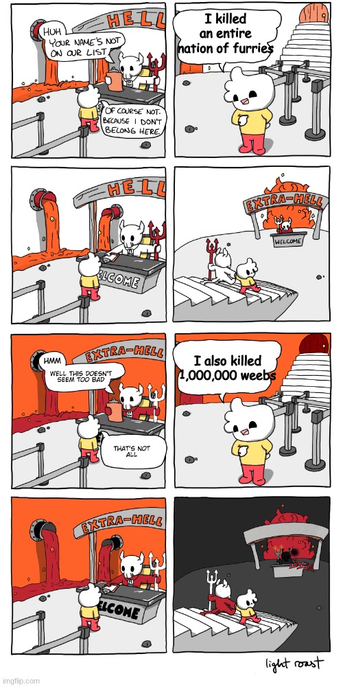 :I | I killed an entire nation of furries; I also killed 1,000,000 weebs | image tagged in inferno | made w/ Imgflip meme maker