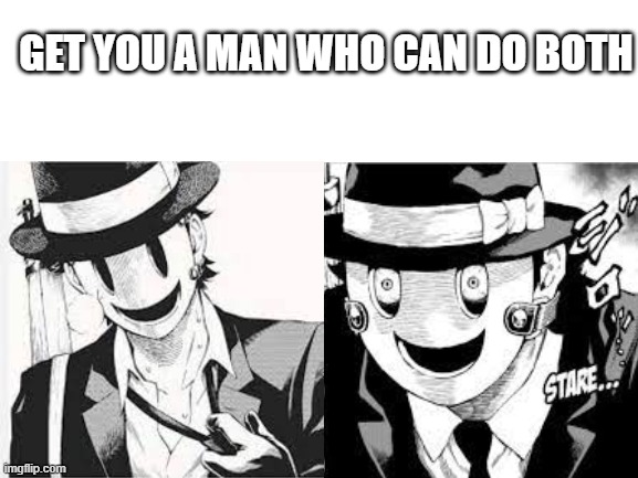 LMAO I'M DYING | GET YOU A MAN WHO CAN DO BOTH | image tagged in anime,blank white template,manga,sniper mask,get you a man who can do both | made w/ Imgflip meme maker