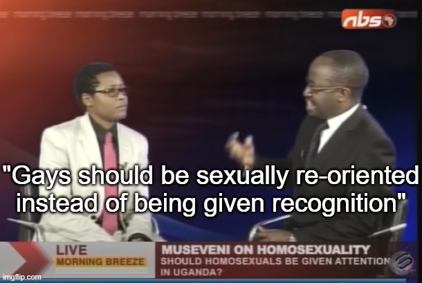 I love this man. | "Gays should be sexually re-oriented instead of being given recognition" | made w/ Imgflip meme maker