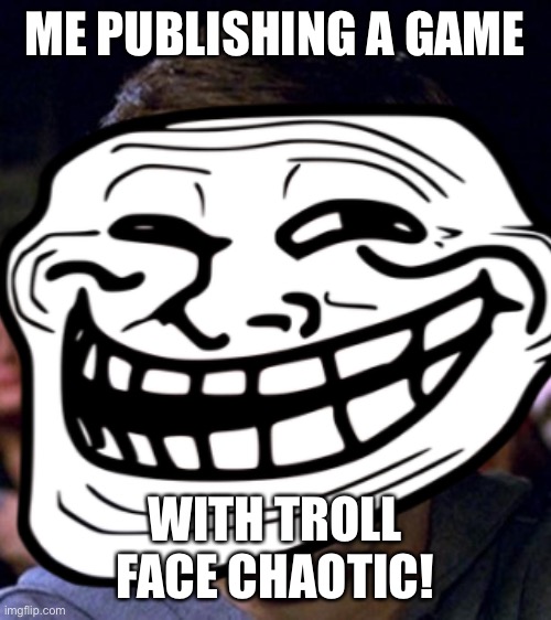 Trolling Peter Parker | ME PUBLISHING A GAME; WITH TROLL FACE CHAOTIC! | image tagged in trolling,memes,funny,crying peter parker,peter parker troll,troll face | made w/ Imgflip meme maker