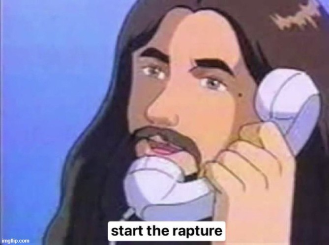Jesus Christ start the rapture | image tagged in jesus christ start the rapture | made w/ Imgflip meme maker