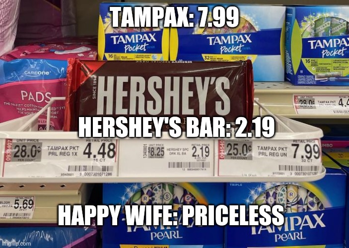 Makes sense. | TAMPAX: 7.99; HERSHEY'S BAR: 2.19; HAPPY WIFE: PRICELESS | image tagged in candy,period,happy,funny | made w/ Imgflip meme maker