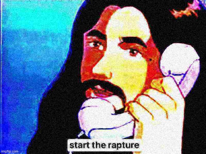 Start the rapture | image tagged in jesus christ start the rapture deep-fried 2,jesus,jesus christ,rapture,new template,deep fried | made w/ Imgflip meme maker