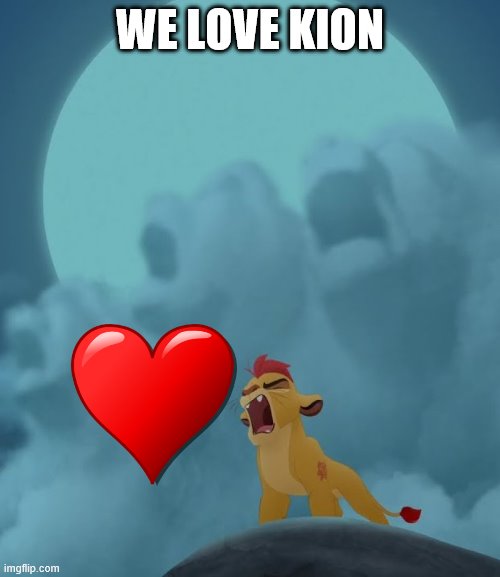 Kion roar 4 | WE LOVE KION | image tagged in kion roar 4 | made w/ Imgflip meme maker