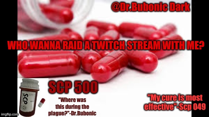 Dr.Bubonics Scp 500 temp | WHO WANNA RAID A TWITCH STREAM WITH ME? | image tagged in dr bubonics scp 500 temp | made w/ Imgflip meme maker