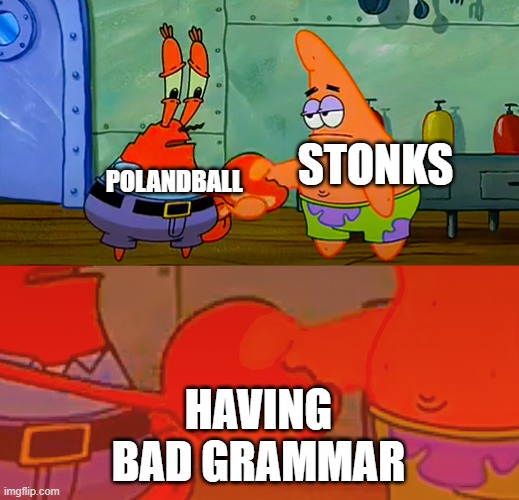 STONKS; POLANDBALL; HAVING BAD GRAMMAR | image tagged in funny memes | made w/ Imgflip meme maker