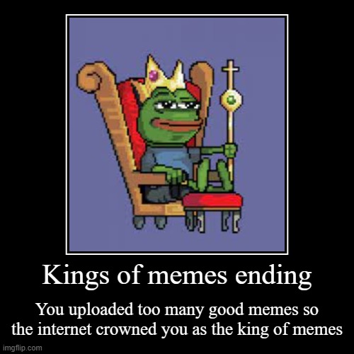 Kings of memes | image tagged in funny,demotivationals | made w/ Imgflip demotivational maker