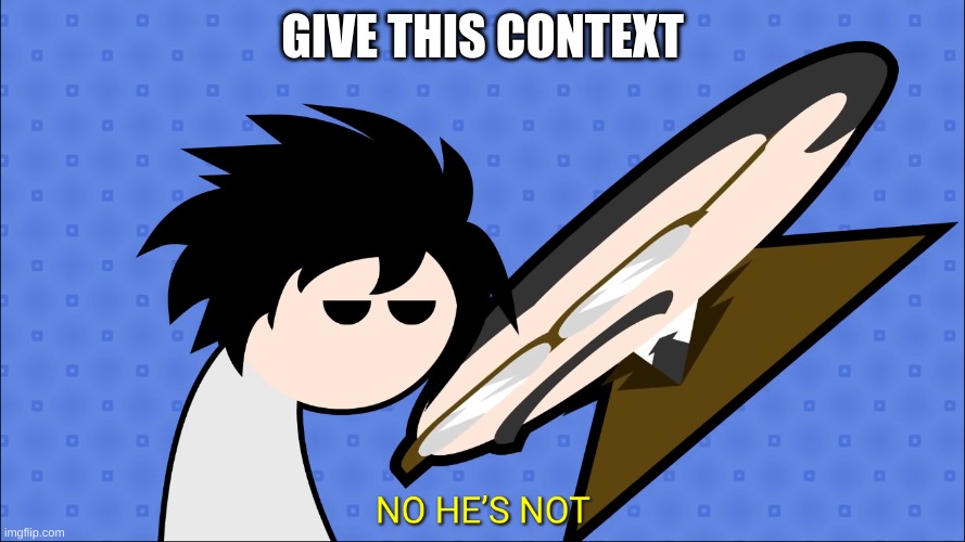 NO HE'S NOT | GIVE THIS CONTEXT | image tagged in no he's not | made w/ Imgflip meme maker