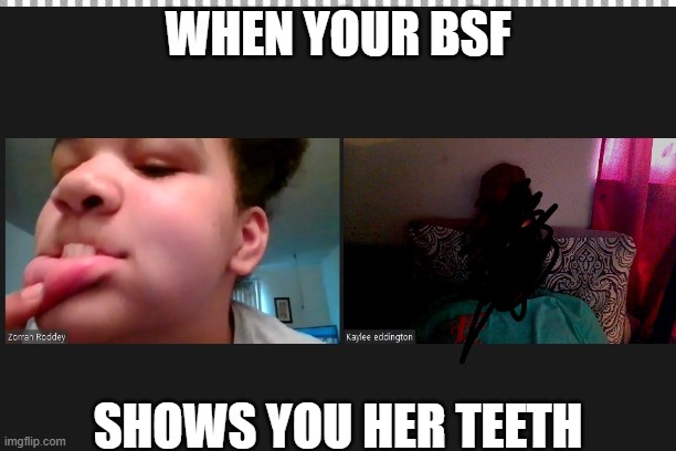 Ugly friend Naw im jp | WHEN YOUR BSF; SHOWS YOU HER TEETH | image tagged in lol so funny | made w/ Imgflip meme maker