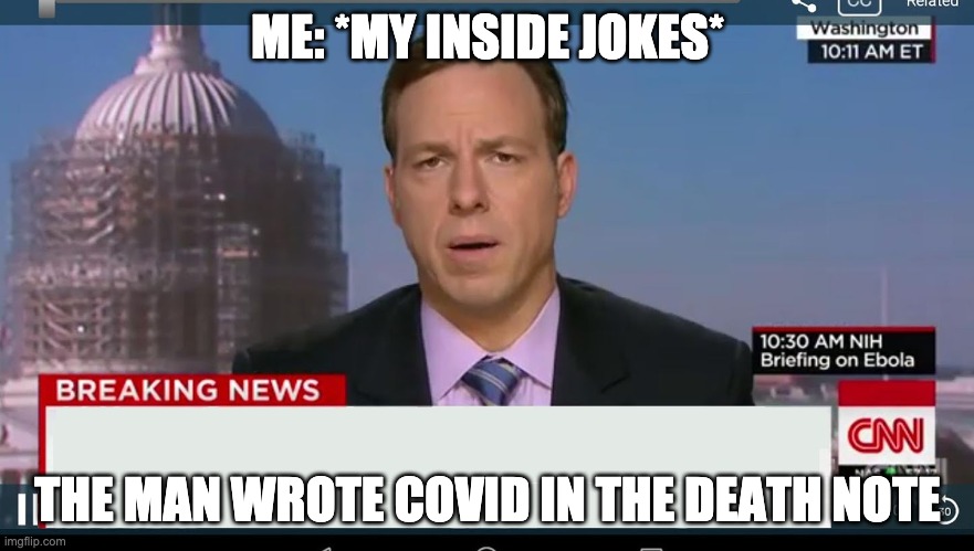 cnn breaking news template | ME: *MY INSIDE JOKES*; THE MAN WROTE COVID IN THE DEATH NOTE | image tagged in cnn breaking news template | made w/ Imgflip meme maker