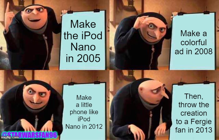 Make the iPod Nano in 2005 Make a colorful ad in 2008 Make a little phone like iPod Nano in 2012 Then, throw the creation to a Fergie fan in | image tagged in memes,gru's plan | made w/ Imgflip meme maker